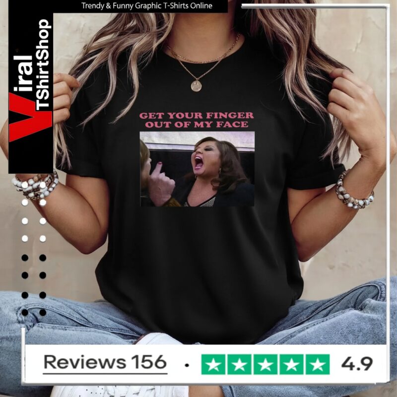 Abby Lee Dance get your finger out of my face Ladies T-Shirt