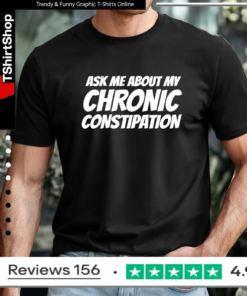 Ask me about my chronic constipation T-shirt