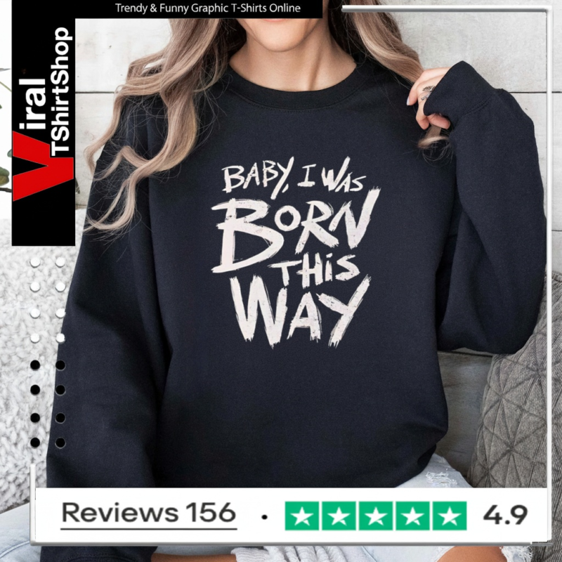 Baby I was born this way Sweatshirt