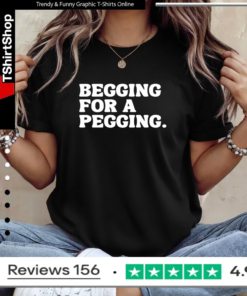Alternative view of Begging for a pegging funny letter shirt