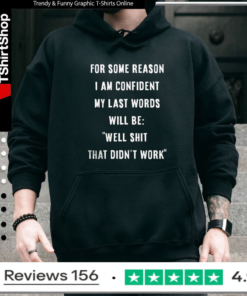 For some reason i am confident my last words will be well shit that didn’t work Hoodie