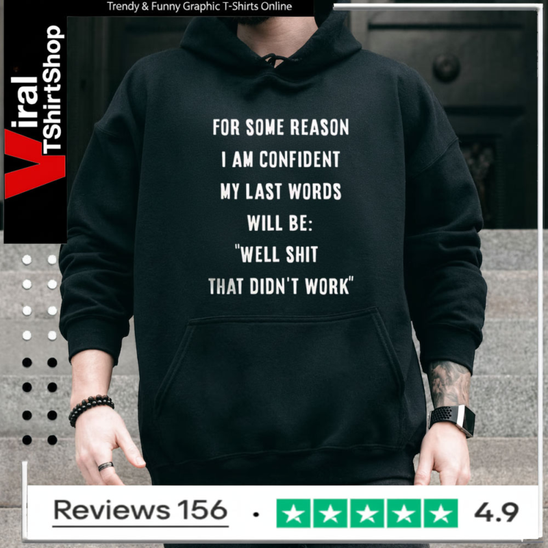 For some reason i am confident my last words will be well shit that didn’t work Hoodie