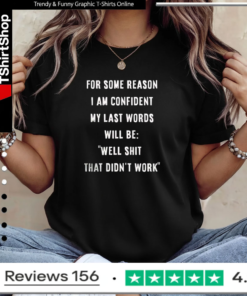 For some reason i am confident my last words will be well shit that didn’t work Ladies T-Shirt
