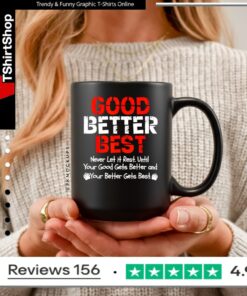Good better best never let it rest until your good gets better and your better gets bets_Mug