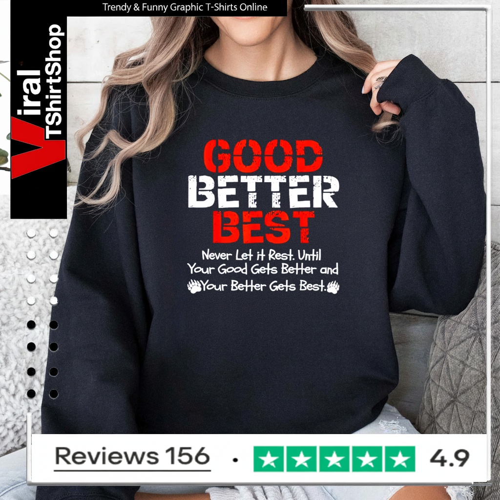Good better best never let it rest until your good gets better and your better gets bets_Sweatshirt