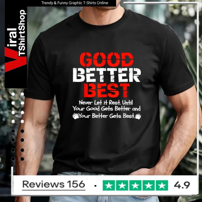 Good better best never let it rest until your good gets better and your better gets bets_T-shirt