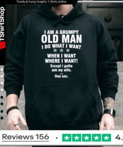 I am a grumpy old man I do what I want when I want where I want Except i gotta ask my wife One sec Hoodie