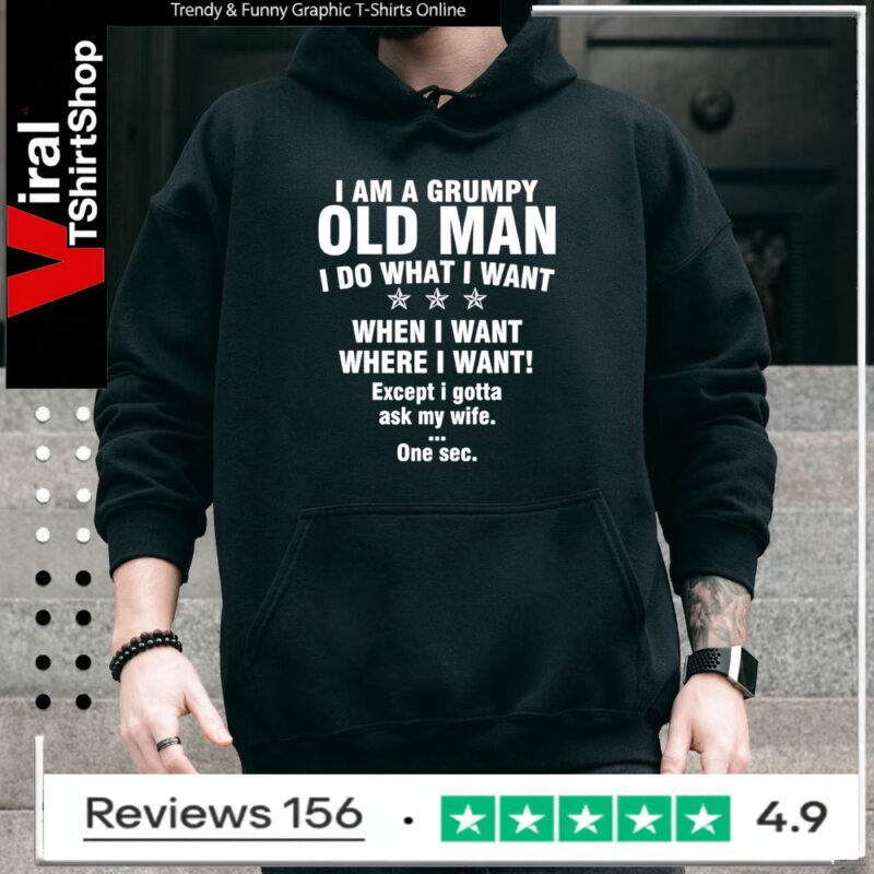 I am a grumpy old man I do what I want when I want where I want Except i gotta ask my wife One sec Hoodie