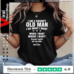 I am a grumpy old man I do what I want when I want where I want Except i gotta ask my wife One sec Ladies T-Shirt
