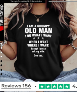 I am a grumpy old man I do what I want when I want where I want Except i gotta ask my wife One sec Ladies T-Shirt
