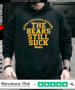 After further review the bears still suck_Hoodie