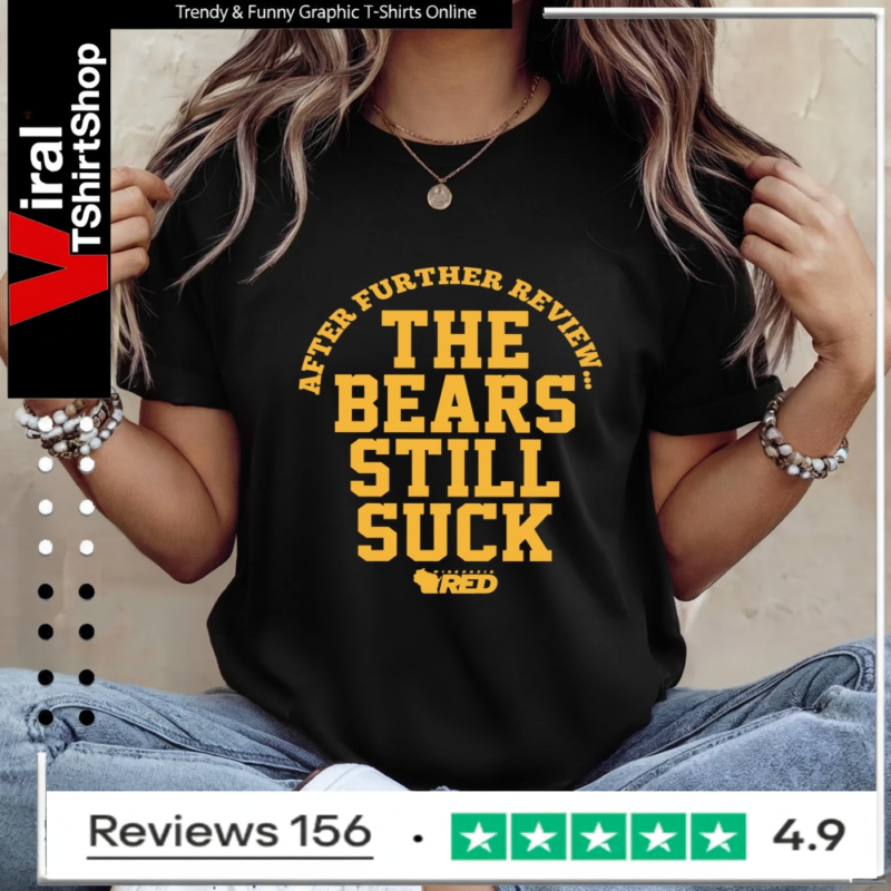 After further review the bears still suck_Ladies T-Shirt