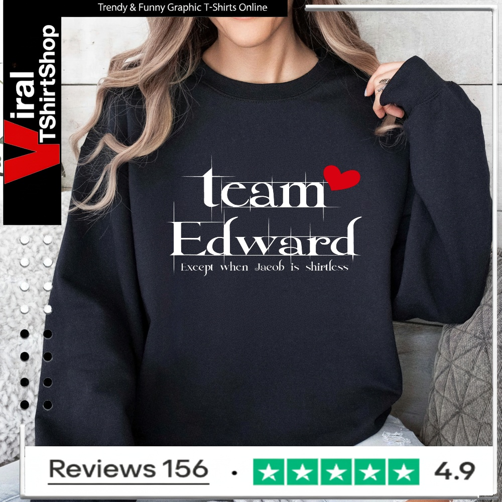 Awesome team Edward Forks Washington Except When Jacob IS Shirtless_Sweatshirt
