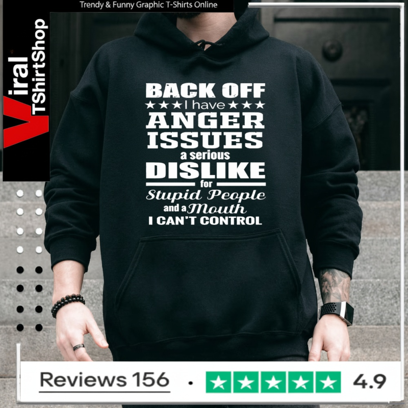 Back Off I Have Anger Issues a Serious Dislike for Stupid People and a Mouth I Can't Control_Hoodie