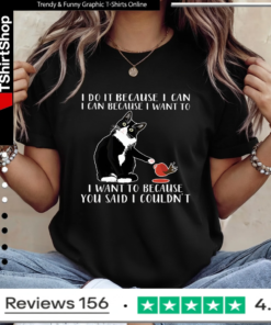 Cat I Do It Because I Can I Can Because I Want To I Want To Because You Said I Couldn't_Ladies T-Shirt