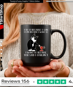 Cat I Do It Because I Can I Can Because I Want To I Want To Because You Said I Couldn't_Mug