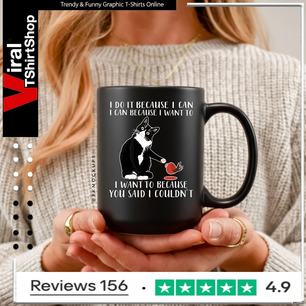 Cat I Do It Because I Can I Can Because I Want To I Want To Because You Said I Couldn't_Mug