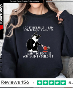 Cat I Do It Because I Can I Can Because I Want To I Want To Because You Said I Couldn't_Sweatshirt
