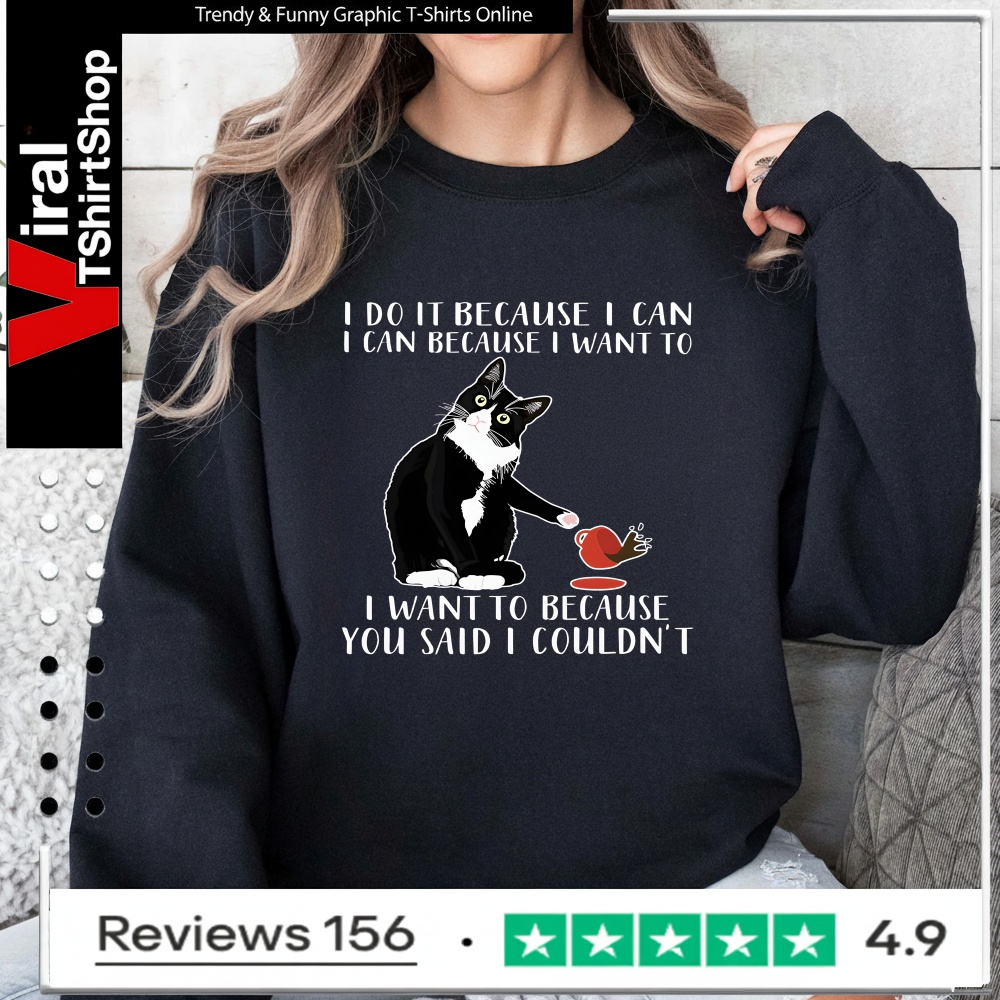Cat I Do It Because I Can I Can Because I Want To I Want To Because You Said I Couldn't_Sweatshirt