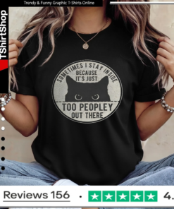 Cat Sometimes I Stay Inside Because It's Just Too Peopley Out There_Ladies T-Shirt