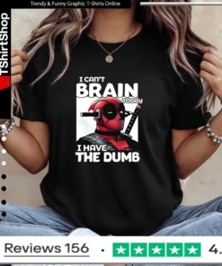 Deadpool I Can’t Brain Today I Have The Dumb Ladies T-Shirt