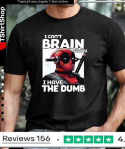 Deadpool I Can’t Brain Today I Have The Dumb T-shirt