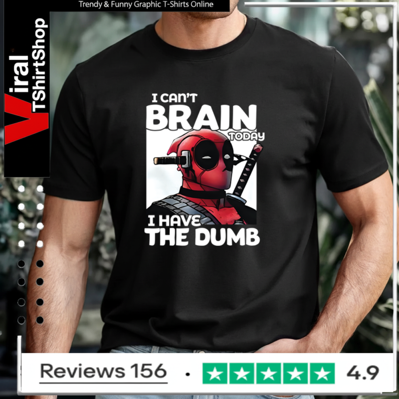 Deadpool I Can’t Brain Today I Have The Dumb T-shirt