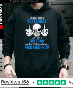 Didn’t care yesterday don’t give a shit today and i probably won’t give a fuck tomorrow Hoodie