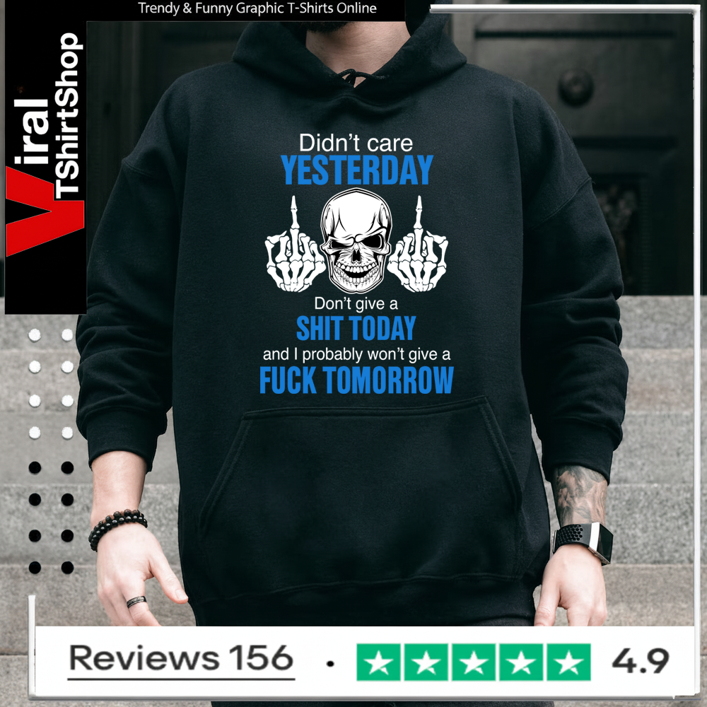 Didn’t care yesterday don’t give a shit today and i probably won’t give a fuck tomorrow Hoodie