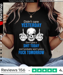 Didn’t care yesterday don’t give a shit today and i probably won’t give a fuck tomorrow Ladies T-Shirt