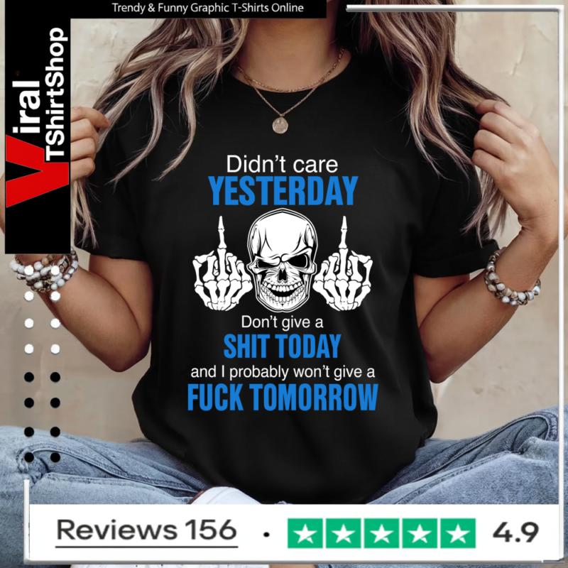 Didn’t care yesterday don’t give a shit today and i probably won’t give a fuck tomorrow Ladies T-Shirt