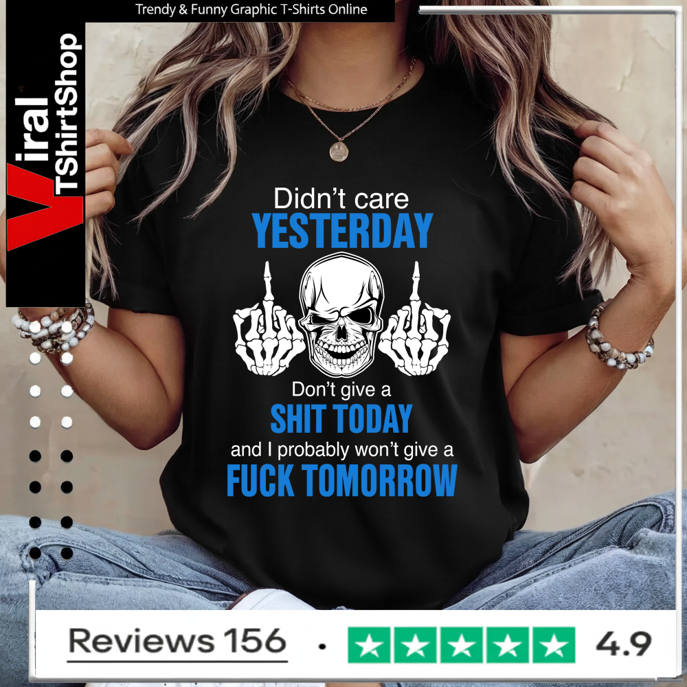 Didn’t care yesterday don’t give a shit today and i probably won’t give a fuck tomorrow Ladies T-Shirt