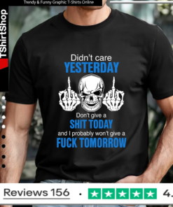 Didn’t care yesterday don’t give a shit today and i probably won’t give a fuck tomorrow T-shirt