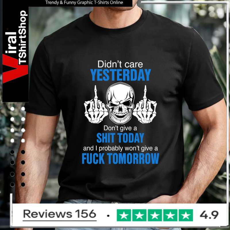Didn’t care yesterday don’t give a shit today and i probably won’t give a fuck tomorrow T-shirt