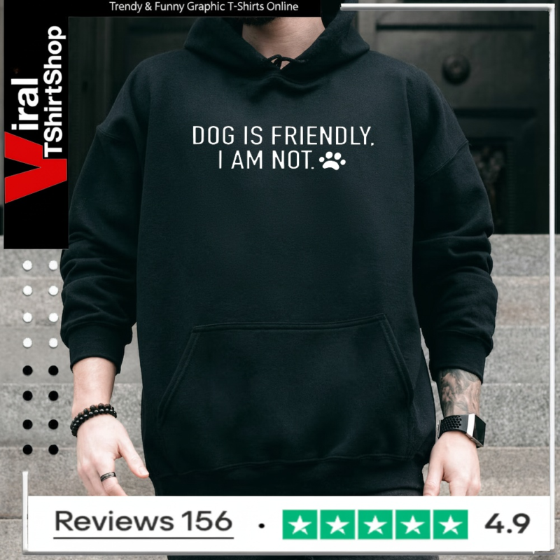Dog is friendly I am not_Hoodie