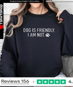 Dog is friendly I am not_Sweatshirt