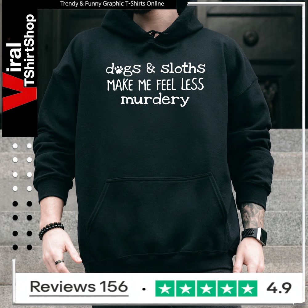 Dogs sloths make me feel less murdery_Hoodie