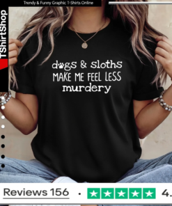Dogs sloths make me feel less murdery_Ladies T-Shirt