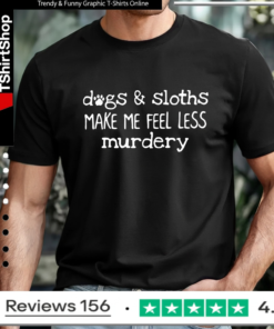 Dogs sloths make me feel less murdery_T-shirt