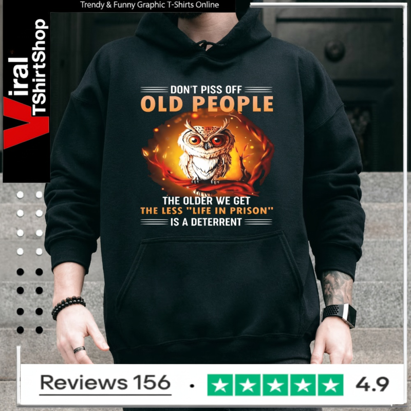 Don't Piss Off Old People The Older We Get The Less Life In Prison Is A Deterrent_Hoodie