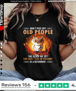 Don't Piss Off Old People The Older We Get The Less Life In Prison Is A Deterrent_Ladies T-Shirt