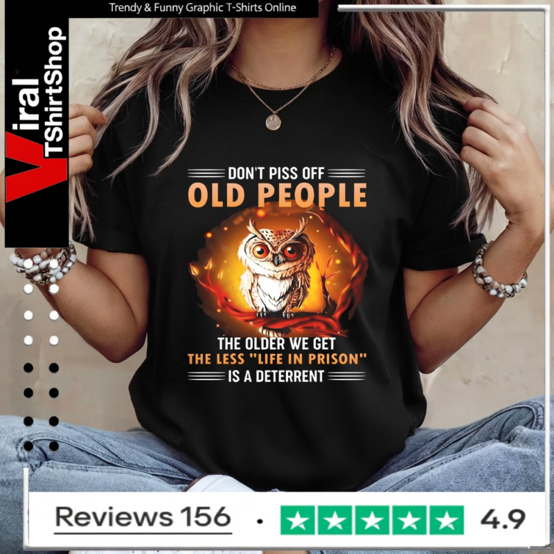 Don't Piss Off Old People The Older We Get The Less Life In Prison Is A Deterrent_Ladies T-Shirt