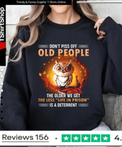 Don't Piss Off Old People The Older We Get The Less Life In Prison Is A Deterrent_Sweatshirt