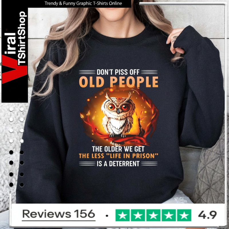 Don't Piss Off Old People The Older We Get The Less Life In Prison Is A Deterrent_Sweatshirt