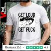 Get Loud Fuck_Unisex T-Shirt