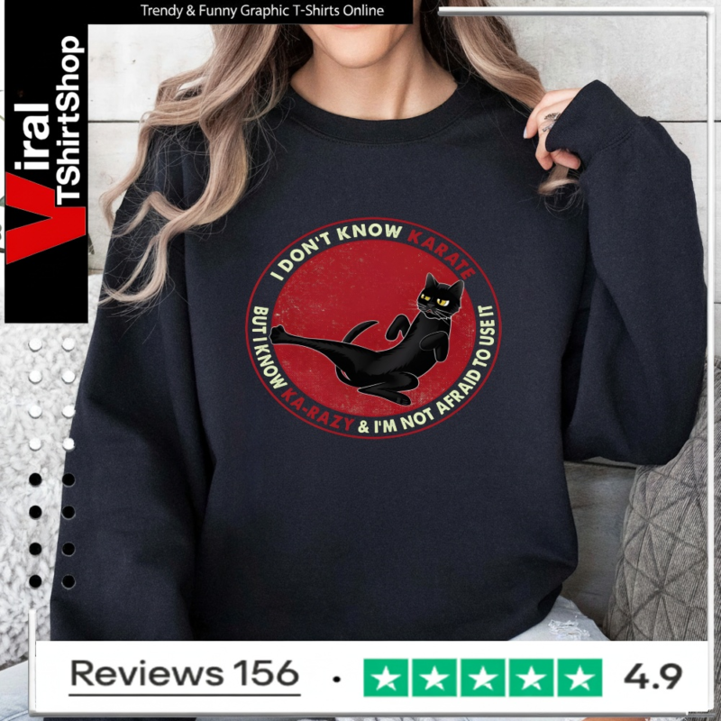 I Don't Know Karate But I Know Karazy And I'm Not Afraid To Use It Cat_Sweatshirt