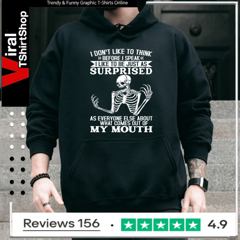 I Don't Like To Think Before I Speak I Like To Be Just As Surprised As Everyone Else_Hoodie