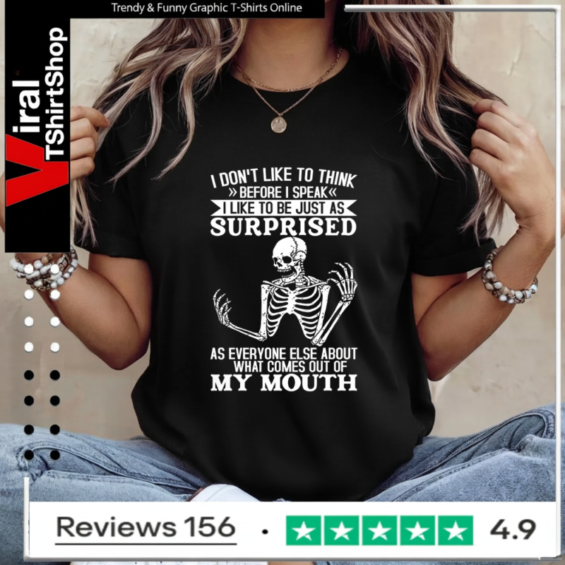 I Don't Like To Think Before I Speak I Like To Be Just As Surprised As Everyone Else_Ladies T-Shirt