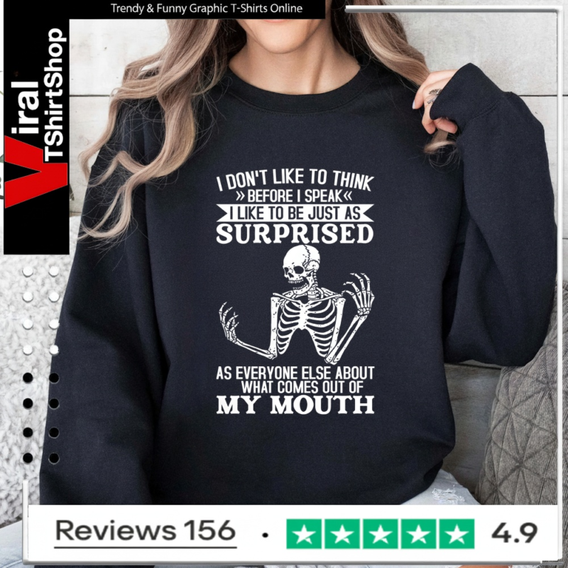I Don't Like To Think Before I Speak I Like To Be Just As Surprised As Everyone Else_Sweatshirt