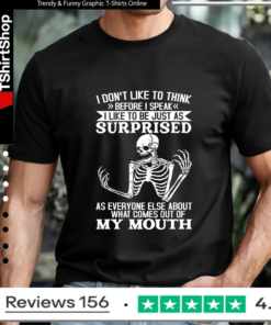 I Don't Like To Think Before I Speak I Like To Be Just As Surprised As Everyone Else_T-shirt